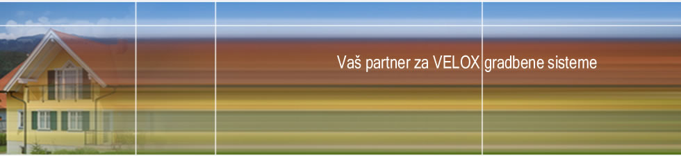 Vaš partner za VELOX gradbene sisteme Vaš partner za VELOX gradbene sisteme